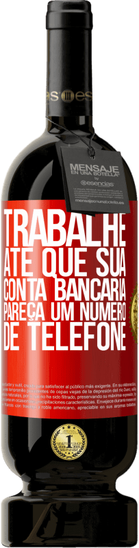 49,95 € Envio grátis | Vinho tinto Edição Premium MBS® Reserva Trabalhe até que sua conta bancária pareça um número de telefone Etiqueta Vermelha. Etiqueta personalizável Reserva 12 Meses Colheita 2015 Tempranillo