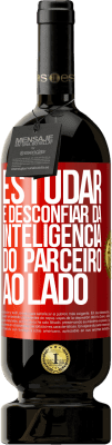 49,95 € Envio grátis | Vinho tinto Edição Premium MBS® Reserva Estudar é desconfiar da inteligência do parceiro ao lado Etiqueta Vermelha. Etiqueta personalizável Reserva 12 Meses Colheita 2016 Tempranillo