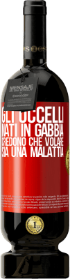 49,95 € Spedizione Gratuita | Vino rosso Edizione Premium MBS® Riserva Gli uccelli nati in gabbia credono che volare sia una malattia Etichetta Rossa. Etichetta personalizzabile Riserva 12 Mesi Raccogliere 2014 Tempranillo