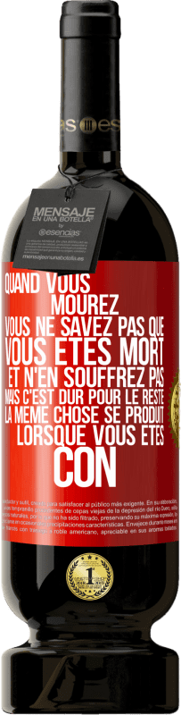 49,95 € Envoi gratuit | Vin rouge Édition Premium MBS® Réserve Quand vous mourez vous ne savez pas que vous êtes mort et n'en souffrez pas mais c'est dur pour le reste. La même chose se produ Étiquette Rouge. Étiquette personnalisable Réserve 12 Mois Récolte 2015 Tempranillo