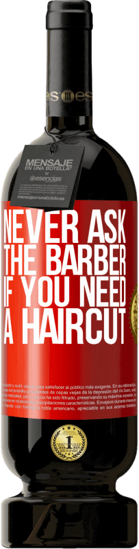 49,95 € Free Shipping | Red Wine Premium Edition MBS® Reserve Never ask the barber if you need a haircut Red Label. Customizable label Reserve 12 Months Harvest 2015 Tempranillo