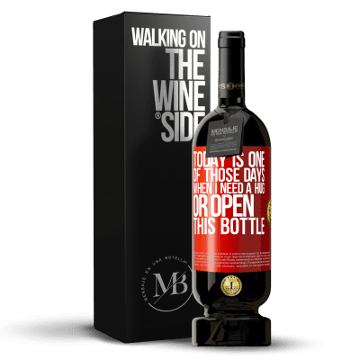 «Today is one of those days when I need a hug, or open this bottle» Premium Edition MBS® Reserve