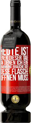 49,95 € Kostenloser Versand | Rotwein Premium Ausgabe MBS® Reserve Heute ist einer dieser Tage, an denen ich eine Umarmung brauche oder diese Flasche öffnen muss Rote Markierung. Anpassbares Etikett Reserve 12 Monate Ernte 2014 Tempranillo