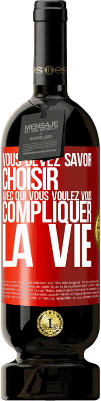 49,95 € Envoi gratuit | Vin rouge Édition Premium MBS® Réserve Vous devez savoir choisir avec qui vous voulez vous compliquer la vie Étiquette Rouge. Étiquette personnalisable Réserve 12 Mois Récolte 2015 Tempranillo