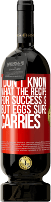 49,95 € Free Shipping | Red Wine Premium Edition MBS® Reserve I don't know what the recipe for success is. But eggs sure carries Red Label. Customizable label Reserve 12 Months Harvest 2015 Tempranillo