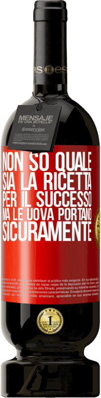 49,95 € Spedizione Gratuita | Vino rosso Edizione Premium MBS® Riserva Non so quale sia la ricetta per il successo. Ma le uova portano sicuramente Etichetta Rossa. Etichetta personalizzabile Riserva 12 Mesi Raccogliere 2015 Tempranillo