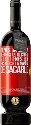 49,95 € Envío gratis | Vino Tinto Edición Premium MBS® Reserva Tienes un millón de euros en tu cabeza. Sólo tienes que encontrar la manera de sacarlo Etiqueta Roja. Etiqueta personalizable Reserva 12 Meses Cosecha 2015 Tempranillo