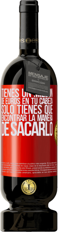 49,95 € Envío gratis | Vino Tinto Edición Premium MBS® Reserva Tienes un millón de euros en tu cabeza. Sólo tienes que encontrar la manera de sacarlo Etiqueta Roja. Etiqueta personalizable Reserva 12 Meses Cosecha 2015 Tempranillo