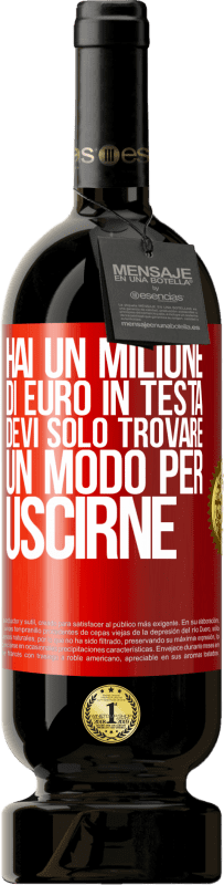 49,95 € Spedizione Gratuita | Vino rosso Edizione Premium MBS® Riserva Hai un milione di euro in testa. Devi solo trovare un modo per uscirne Etichetta Rossa. Etichetta personalizzabile Riserva 12 Mesi Raccogliere 2015 Tempranillo