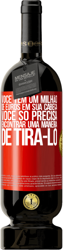 49,95 € Envio grátis | Vinho tinto Edição Premium MBS® Reserva Você tem um milhão de euros em sua cabeça. Você só precisa encontrar uma maneira de tirá-lo Etiqueta Vermelha. Etiqueta personalizável Reserva 12 Meses Colheita 2015 Tempranillo