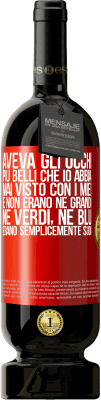 49,95 € Spedizione Gratuita | Vino rosso Edizione Premium MBS® Riserva Aveva gli occhi più belli che io abbia mai visto con i miei. E non erano né grandi, né verdi, né blu. Erano semplicemente Etichetta Rossa. Etichetta personalizzabile Riserva 12 Mesi Raccogliere 2015 Tempranillo