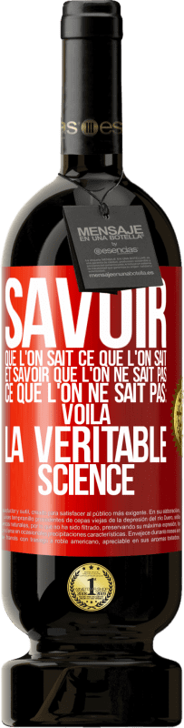 49,95 € Envoi gratuit | Vin rouge Édition Premium MBS® Réserve Savoir que l'on sait ce que l'on sait, et savoir que l'on ne sait pas ce que l'on ne sait pas: voilà la véritable science Étiquette Rouge. Étiquette personnalisable Réserve 12 Mois Récolte 2015 Tempranillo