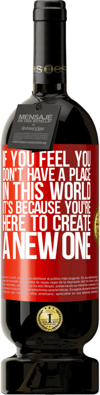 49,95 € 送料無料 | 赤ワイン プレミアム版 MBS® 予約する あなたがこの世界に場所がないと感じたなら、それはあなたが新しい場所を作るためにここにいるからです 赤いタグ. カスタマイズ可能なラベル 予約する 12 月 収穫 2016 Tempranillo