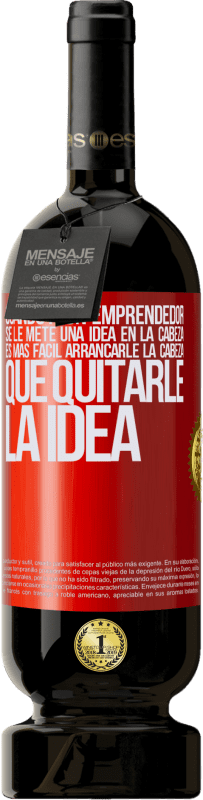 49,95 € Envío gratis | Vino Tinto Edición Premium MBS® Reserva Cuando a un emprendedor se le mete una idea en la cabeza, es más fácil arrancarle la cabeza que quitarle la idea Etiqueta Roja. Etiqueta personalizable Reserva 12 Meses Cosecha 2015 Tempranillo