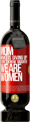 49,95 € Free Shipping | Red Wine Premium Edition MBS® Reserve Mom, what is giving up? I don't know daughter, we are women Red Label. Customizable label Reserve 12 Months Harvest 2014 Tempranillo