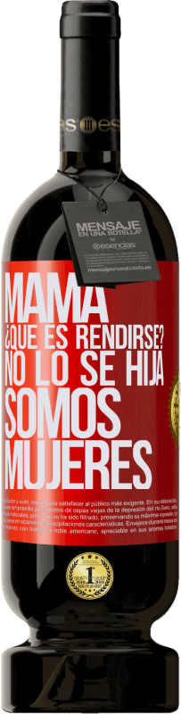 49,95 € Envío gratis | Vino Tinto Edición Premium MBS® Reserva Mamá, ¿Qué es rendirse? No lo sé hija, somos mujeres Etiqueta Roja. Etiqueta personalizable Reserva 12 Meses Cosecha 2015 Tempranillo