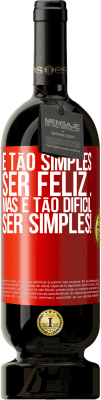 49,95 € Envio grátis | Vinho tinto Edição Premium MBS® Reserva É tão simples ser feliz ... Mas é tão difícil ser simples! Etiqueta Vermelha. Etiqueta personalizável Reserva 12 Meses Colheita 2016 Tempranillo