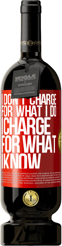 39,95 € Free Shipping | Red Wine Premium Edition MBS® Reserva I don't charge for what I do, I charge for what I know Red Label. Customizable label Reserva 12 Months Harvest 2015 Tempranillo