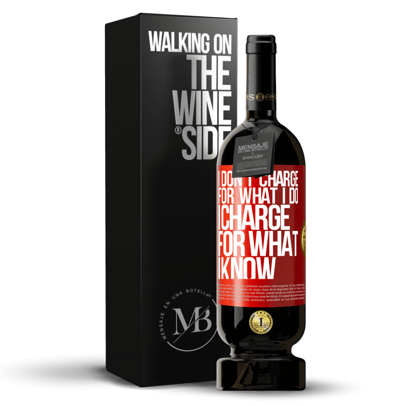 39,95 € Free Shipping | Red Wine Premium Edition MBS® Reserva I don't charge for what I do, I charge for what I know Red Label. Customizable label Reserva 12 Months Harvest 2015 Tempranillo