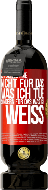 49,95 € Kostenloser Versand | Rotwein Premium Ausgabe MBS® Reserve Ich berechne nicht, für das was ich tue sondern für das, was ich weiß Rote Markierung. Anpassbares Etikett Reserve 12 Monate Ernte 2015 Tempranillo