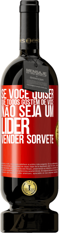 49,95 € Envio grátis | Vinho tinto Edição Premium MBS® Reserva Se você quiser que todos gostem de você, não seja um líder. Vender sorvete Etiqueta Vermelha. Etiqueta personalizável Reserva 12 Meses Colheita 2016 Tempranillo