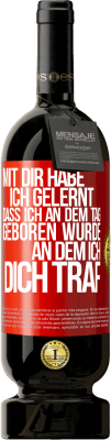 49,95 € Kostenloser Versand | Rotwein Premium Ausgabe MBS® Reserve Mit dir habe ich gelernt, dass ich an dem Tag geboren wurde, an dem ich dich traf Rote Markierung. Anpassbares Etikett Reserve 12 Monate Ernte 2015 Tempranillo