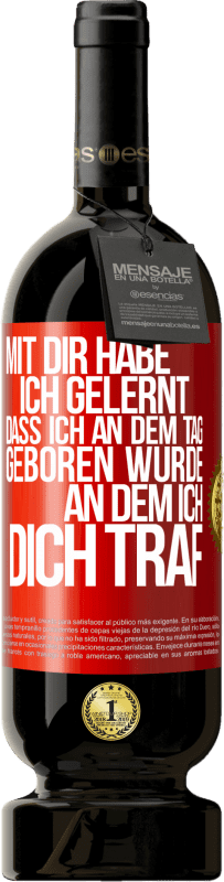 49,95 € Kostenloser Versand | Rotwein Premium Ausgabe MBS® Reserve Mit dir habe ich gelernt, dass ich an dem Tag geboren wurde, an dem ich dich traf Rote Markierung. Anpassbares Etikett Reserve 12 Monate Ernte 2015 Tempranillo