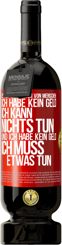49,95 € Kostenloser Versand | Rotwein Premium Ausgabe MBS® Reserve Es gibt zwei Arten von Menschen: Ich habe kein Geld, ich kann nichts tun, und ich habe kein Geld, ich muss etwas tun Rote Markierung. Anpassbares Etikett Reserve 12 Monate Ernte 2016 Tempranillo