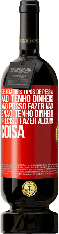 49,95 € Envio grátis | Vinho tinto Edição Premium MBS® Reserva Existem dois tipos de pessoas. Não tenho dinheiro, não posso fazer nada e Não tenho dinheiro, preciso fazer alguma coisa Etiqueta Vermelha. Etiqueta personalizável Reserva 12 Meses Colheita 2015 Tempranillo