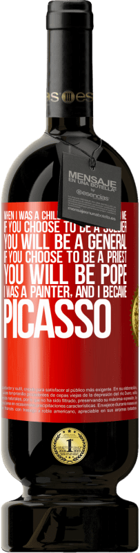 49,95 € 送料無料 | 赤ワイン プレミアム版 MBS® 予約する 私が子供だったとき、母は私に言った：あなたが兵士になることを選択した場合、あなたは将軍になるでしょう。あなたが司祭になることを選ぶなら、あなたは教皇になります。私は画家で、ピカソになりました 赤いタグ. カスタマイズ可能なラベル 予約する 12 月 収穫 2014 Tempranillo