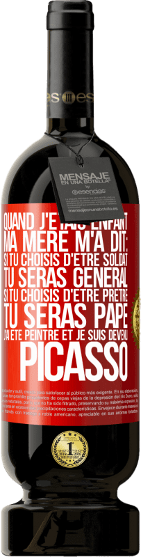 49,95 € Envoi gratuit | Vin rouge Édition Premium MBS® Réserve Quand j'étais enfant, ma mère m'a dit: si tu choisis d'être soldat tu seras général. Si tu choisis d'être prêtre tu seras Pape. Étiquette Rouge. Étiquette personnalisable Réserve 12 Mois Récolte 2015 Tempranillo