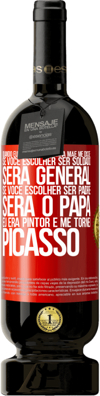 49,95 € Envio grátis | Vinho tinto Edição Premium MBS® Reserva Quando eu era criança, minha mãe me disse: se você escolher ser soldado, será general Se você escolher ser padre, será o Etiqueta Vermelha. Etiqueta personalizável Reserva 12 Meses Colheita 2015 Tempranillo