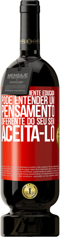 49,95 € Envio grátis | Vinho tinto Edição Premium MBS® Reserva Somente uma mente educada pode entender um pensamento diferente do seu sem aceitá-lo Etiqueta Vermelha. Etiqueta personalizável Reserva 12 Meses Colheita 2015 Tempranillo