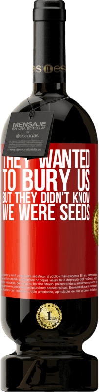 49,95 € Free Shipping | Red Wine Premium Edition MBS® Reserve They wanted to bury us. But they didn't know we were seeds Red Label. Customizable label Reserve 12 Months Harvest 2014 Tempranillo