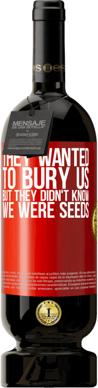 49,95 € Free Shipping | Red Wine Premium Edition MBS® Reserve They wanted to bury us. But they didn't know we were seeds Red Label. Customizable label Reserve 12 Months Harvest 2015 Tempranillo