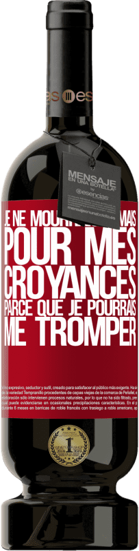 49,95 € Envoi gratuit | Vin rouge Édition Premium MBS® Réserve Je ne mourrais jamais pour mes croyances parce que je pourrais me tromper Étiquette Rouge. Étiquette personnalisable Réserve 12 Mois Récolte 2015 Tempranillo