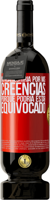 49,95 € Envío gratis | Vino Tinto Edición Premium MBS® Reserva Nunca moriría por mis creencias porque podría estar equivocado Etiqueta Roja. Etiqueta personalizable Reserva 12 Meses Cosecha 2015 Tempranillo