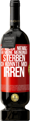 49,95 € Kostenloser Versand | Rotwein Premium Ausgabe MBS® Reserve Ich würde niemals für meine Meinungen sterben, ich könnte mich irren Rote Markierung. Anpassbares Etikett Reserve 12 Monate Ernte 2015 Tempranillo