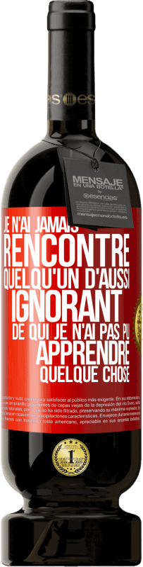 49,95 € Envoi gratuit | Vin rouge Édition Premium MBS® Réserve Je n'ai jamais rencontré quelqu'un d'aussi ignorant de qui je n'ai pas pu apprendre quelque chose Étiquette Rouge. Étiquette personnalisable Réserve 12 Mois Récolte 2015 Tempranillo