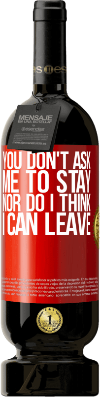 49,95 € Free Shipping | Red Wine Premium Edition MBS® Reserve You don't ask me to stay, nor do I think I can leave Red Label. Customizable label Reserve 12 Months Harvest 2014 Tempranillo