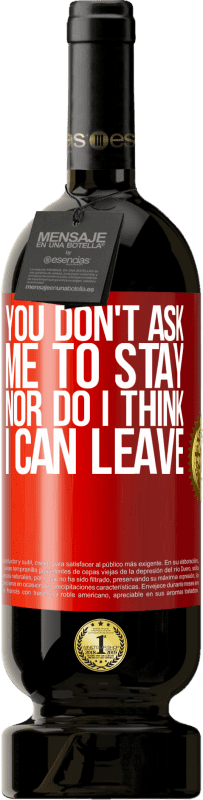 49,95 € Free Shipping | Red Wine Premium Edition MBS® Reserve You don't ask me to stay, nor do I think I can leave Red Label. Customizable label Reserve 12 Months Harvest 2015 Tempranillo