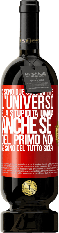 49,95 € Spedizione Gratuita | Vino rosso Edizione Premium MBS® Riserva Ci sono due cose infinite: l'universo e la stupidità umana. Anche se del primo non ne sono del tutto sicuro Etichetta Rossa. Etichetta personalizzabile Riserva 12 Mesi Raccogliere 2016 Tempranillo