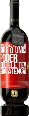 49,95 € Envio grátis | Vinho tinto Edição Premium MBS® Reserva Se você não gosta de algo, tire o único poder que ele tem: sua atenção Etiqueta Vermelha. Etiqueta personalizável Reserva 12 Meses Colheita 2016 Tempranillo
