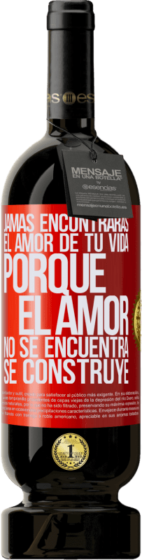 49,95 € Envío gratis | Vino Tinto Edición Premium MBS® Reserva Jamás encontrarás el amor de tu vida. Porque el amor no se encuentra, se construye Etiqueta Roja. Etiqueta personalizable Reserva 12 Meses Cosecha 2015 Tempranillo