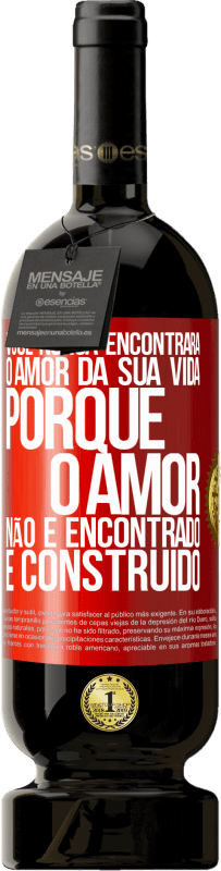 49,95 € Envio grátis | Vinho tinto Edição Premium MBS® Reserva Você nunca encontrará o amor da sua vida. Porque o amor não é encontrado, é construído Etiqueta Vermelha. Etiqueta personalizável Reserva 12 Meses Colheita 2015 Tempranillo