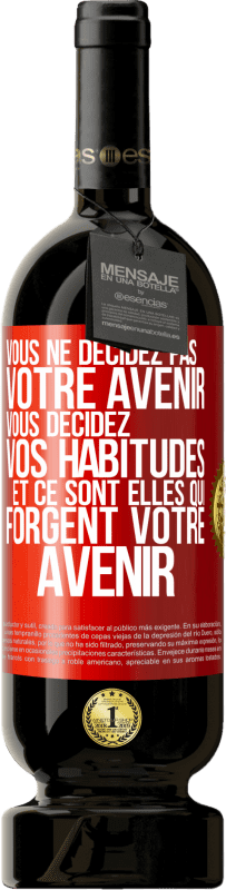 49,95 € Envoi gratuit | Vin rouge Édition Premium MBS® Réserve Vous ne décidez pas votre avenir. Vous décidez vos habitudes et ce sont elles qui forgent votre avenir Étiquette Rouge. Étiquette personnalisable Réserve 12 Mois Récolte 2015 Tempranillo