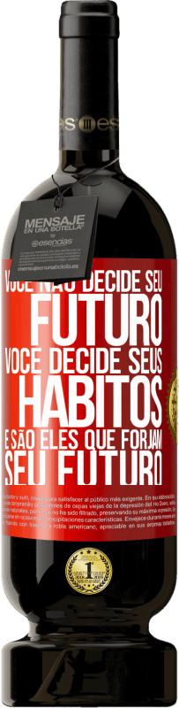 49,95 € Envio grátis | Vinho tinto Edição Premium MBS® Reserva Você não decide seu futuro. Você decide seus hábitos, e são eles que forjam seu futuro Etiqueta Vermelha. Etiqueta personalizável Reserva 12 Meses Colheita 2015 Tempranillo