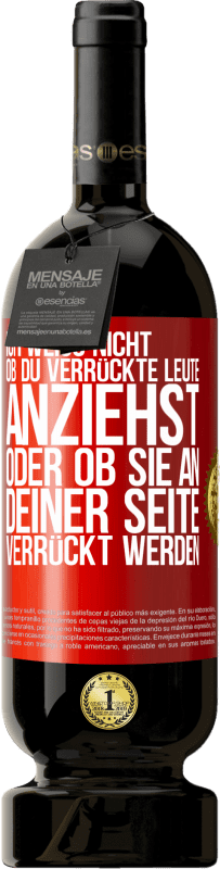 49,95 € Kostenloser Versand | Rotwein Premium Ausgabe MBS® Reserve Ich weiß nicht, ob du verrückte Leute anziehst oder ob sie an deiner Seite verrückt werden Rote Markierung. Anpassbares Etikett Reserve 12 Monate Ernte 2015 Tempranillo