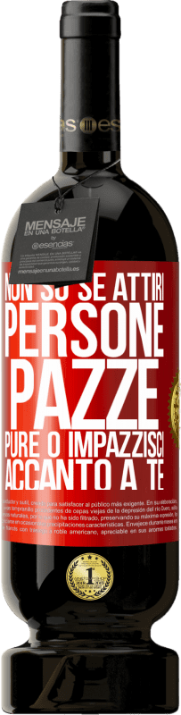 49,95 € Spedizione Gratuita | Vino rosso Edizione Premium MBS® Riserva Non so se attiri persone pazze pure o impazzisci accanto a te Etichetta Rossa. Etichetta personalizzabile Riserva 12 Mesi Raccogliere 2015 Tempranillo