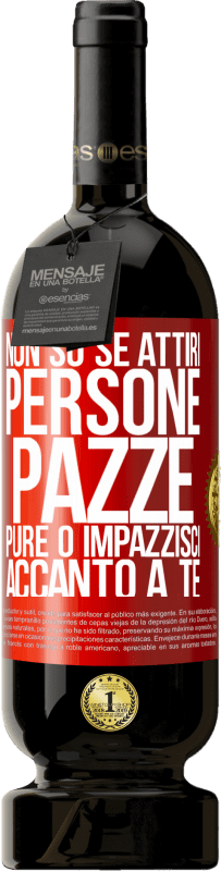 49,95 € Spedizione Gratuita | Vino rosso Edizione Premium MBS® Riserva Non so se attiri persone pazze pure o impazzisci accanto a te Etichetta Rossa. Etichetta personalizzabile Riserva 12 Mesi Raccogliere 2016 Tempranillo